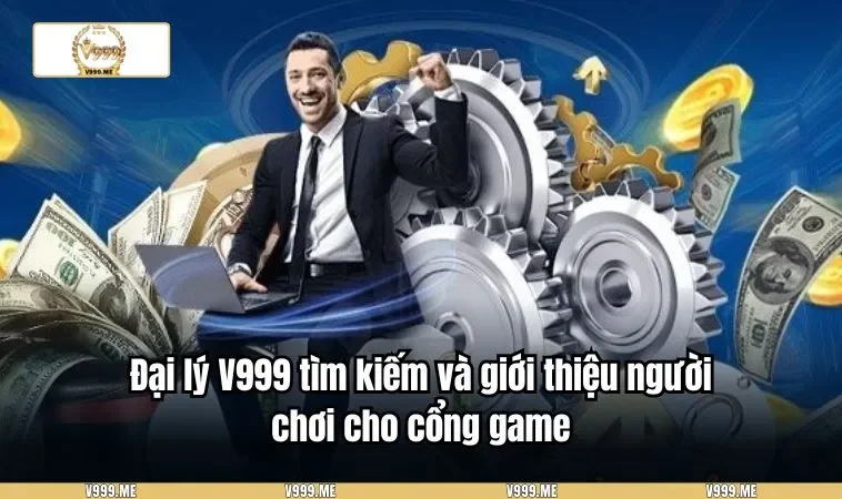 Đại lý V999 tìm kiếm và giới thiệu người chơi cho cổng game